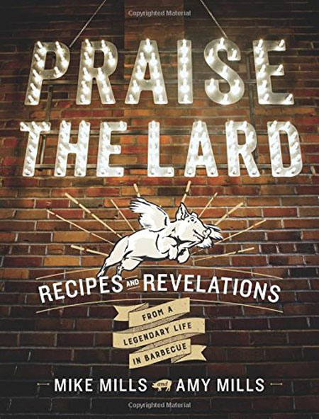 Praise the Lard: Recipes and Revelations from a Legendary Life in Barbecue